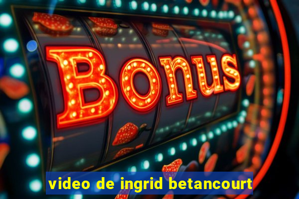 video de ingrid betancourt